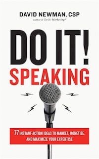 Do It! Speaking: 77 Instant-action Ideas To Market, Monetize, And Maximize Your Expertise