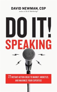 Do It! Speaking: 77 Instant-action Ideas To Market, Monetize, And Maximize Your Expertise