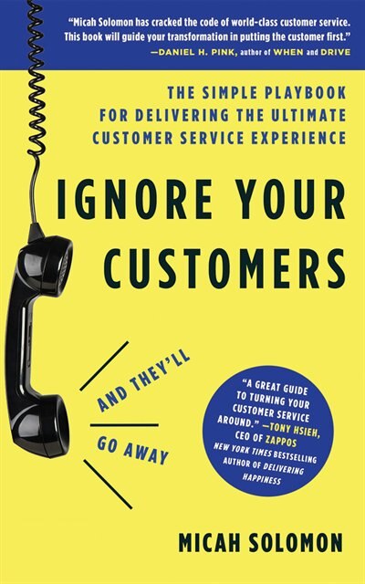 Ignore Your Customers (and They'll Go Away): The Simple Playbook For Delivering The Ultimate Customer Service Experience