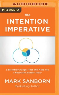 The Intention Imperative: 3 Essential Changes That Will Make You A Successful Leader Today