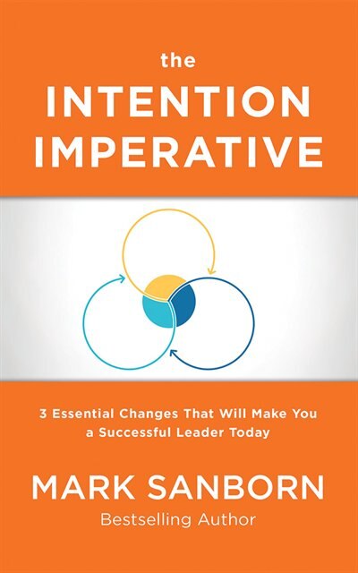 The Intention Imperative: 3 Essential Changes That Will Make You A Successful Leader Today