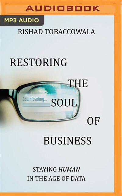 Restoring The Soul Of Business: Staying Human In The Age Of Data