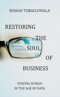 Restoring The Soul Of Business: Staying Human In The Age Of Data