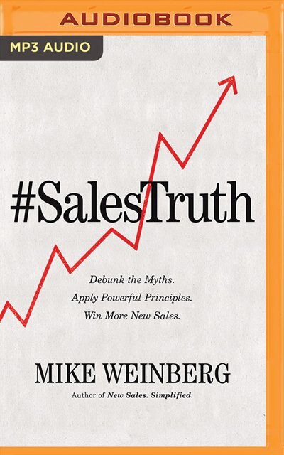 Sales Truth: Debunk The Myths. Apply Powerful Principles. Win More New Sales.