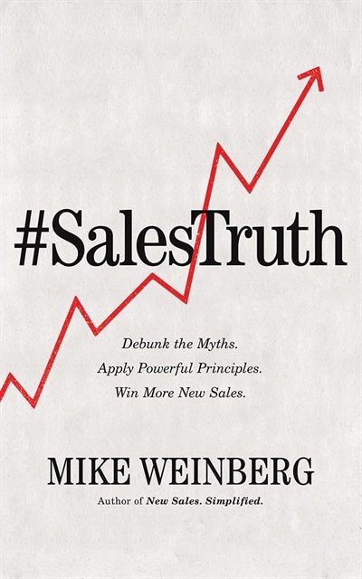 Sales Truth: Debunk The Myths. Apply Powerful Principles. Win More New Sales.