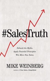 Sales Truth: Debunk The Myths. Apply Powerful Principles. Win More New Sales.