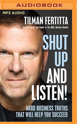 Shut Up And Listen!: Hard Business Truths That Will Help You Succeed