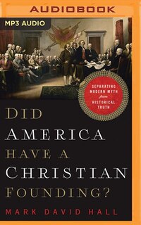 Did America Have A Christian Founding?: Separating Modern Myth From Historical Truth