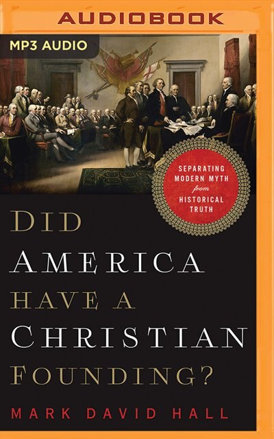 Did America Have A Christian Founding?: Separating Modern Myth From Historical Truth