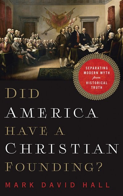 Did America Have A Christian Founding?: Separating Modern Myth From Historical Truth