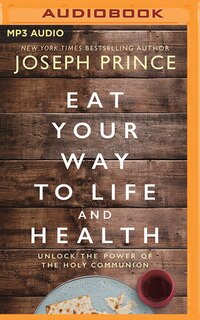 Eat Your Way To Life And Health: Unlock The Power Of The Holy Communion