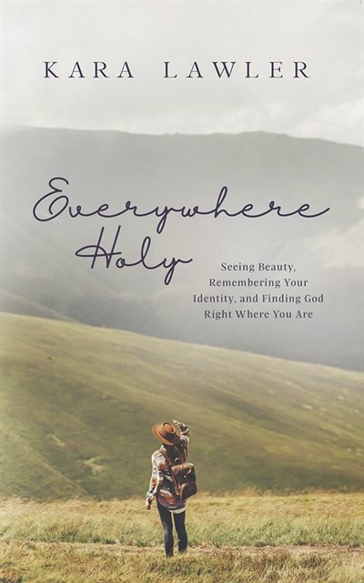 Everywhere Holy: Seeing Beauty, Remembering Your Identity, And Finding God Right Where You Are