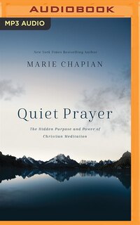 Quiet Prayer: The Hidden Purpose And Power Of Christian Meditation
