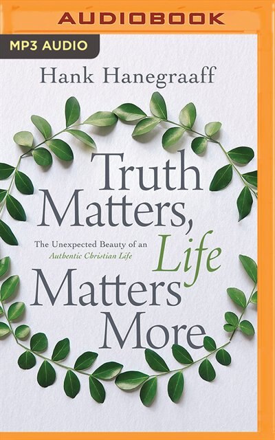 Truth Matters, Life Matters More: The Unexpected Beauty Of An Authentic Christian Life