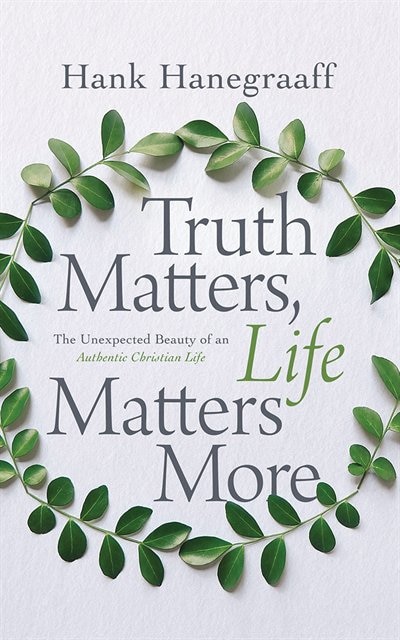 Truth Matters, Life Matters More: The Unexpected Beauty Of An Authentic Christian Life