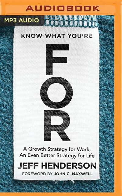 Know What You're For: A Growth Strategy For Work, An Even Better Strategy For Life