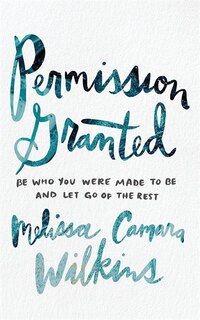 Permission Granted: Be Who You Were Made To Be And Let Go Of The Rest