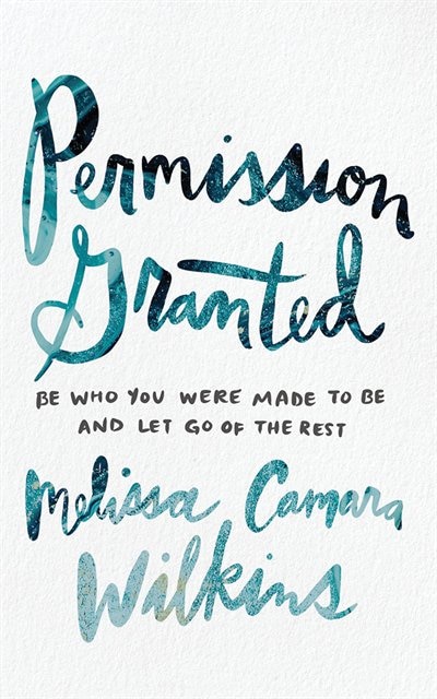 Permission Granted: Be Who You Were Made To Be And Let Go Of The Rest