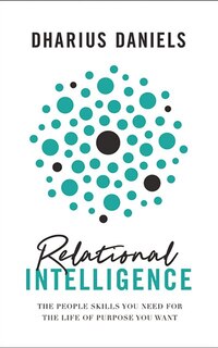 Relational Intelligence: The People Skills You Need For The Life Of Purpose You Want