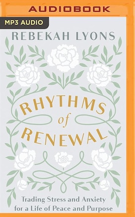 Rhythms Of Renewal: Trading Stress And Anxiety For A Life Of Peace And Purpose