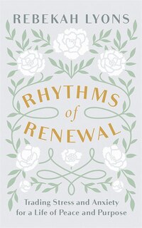 Rhythms Of Renewal: Trading Stress And Anxiety For A Life Of Peace And Purpose