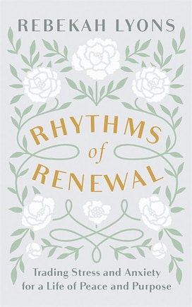 Rhythms Of Renewal: Trading Stress And Anxiety For A Life Of Peace And Purpose