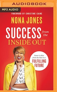 Success From The Inside Out: Power To Rise From The Past To A Fulfilling Future