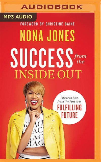 Success From The Inside Out: Power To Rise From The Past To A Fulfilling Future