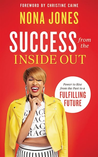 Success From The Inside Out: Power To Rise From The Past To A Fulfilling Future