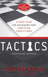 Tactics, 10th Anniversary Edition: A Game Plan For Discussing Your Christian Convictions