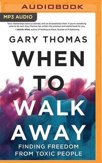 When To Walk Away: Finding Freedom From Toxic People
