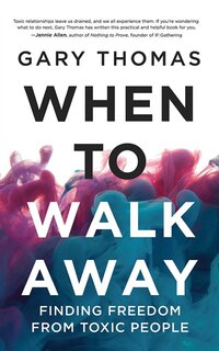 When To Walk Away: Finding Freedom From Toxic People