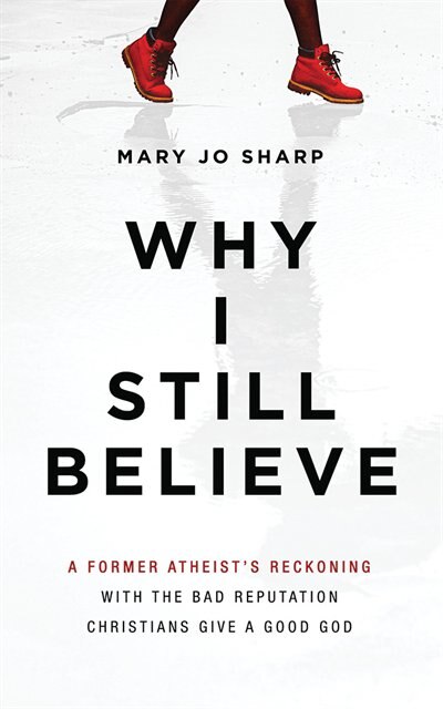 Why I Still Believe: A Former Atheist's Reckoning With The Bad Reputation Christians Give A Good God