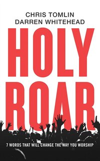 Holy Roar: 7 Words That Will Change The Way You Worship