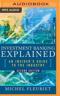 Investment Banking Explained, Second Edition: An Insider's Guide To The Industry