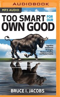 Too Smart For Our Own Good: Ingenious Investment Strategies, Illusions Of Safety, And Market Crashes