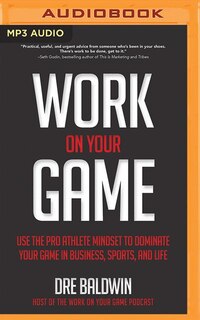 Work On Your Game: Use The Pro Athlete Mindset To Dominate Your Game In Business, Sports, And Life