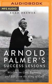 Arnold Palmer's Success Lessons: Wisdom On Golf, Business, And Life From The King Of Golf