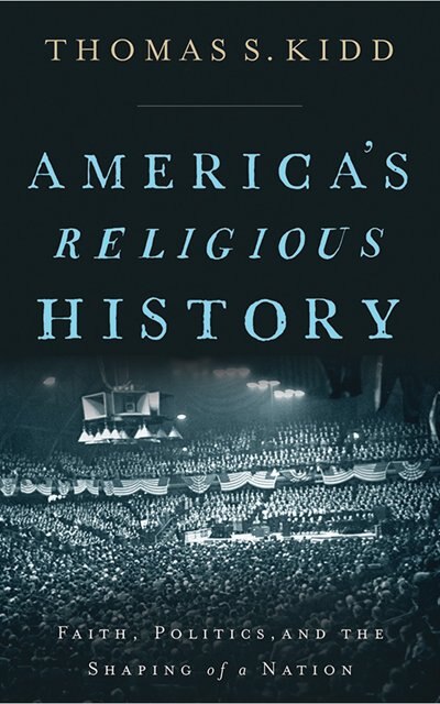 America's Religious History: Faith, Politics, And The Shaping Of A Nation