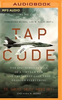 Tap Code: The Epic Survival Tale Of A Vietnam Pow And The Secret Code That Changed Everything