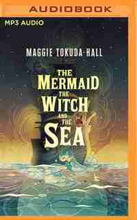 The Mermaid, The Witch, And The Sea by Maggie Tokuda-hall