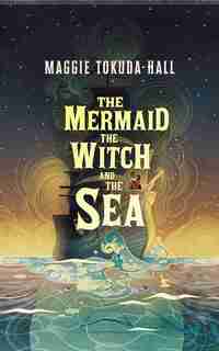 The Mermaid, The Witch, And The Sea by Maggie Tokuda-hall