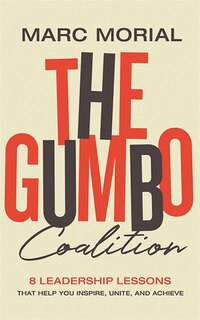 The Gumbo Coalition: 10 Leadership Lessons That Help You Inspire, Unite, And Achieve