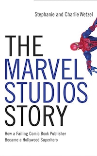 The Marvel Studios Story: How A Failing Comic Book Publisher Became A Hollywood Superhero