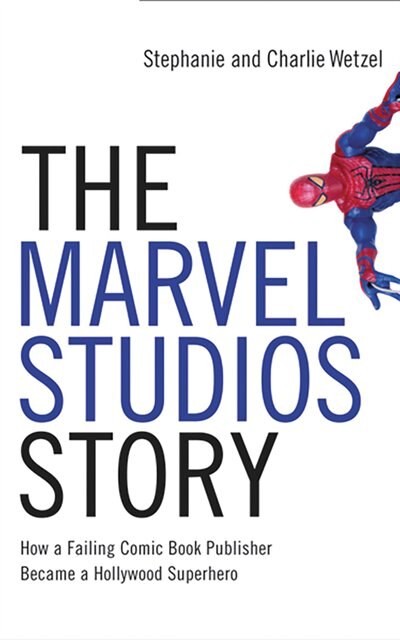 The Marvel Studios Story: How A Failing Comic Book Publisher Became A Hollywood Superhero