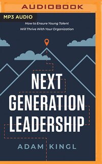 Next Generation Leadership: How To Ensure Young Talent Will Thrive With Your Organization
