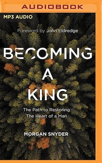 Becoming A King: The Path To Restoring The Heart Of A Man