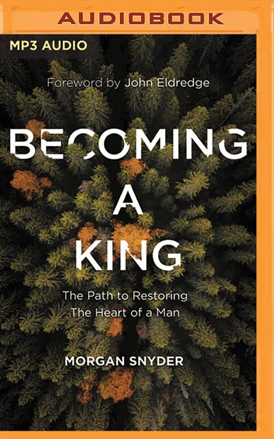 Becoming A King: The Path To Restoring The Heart Of A Man