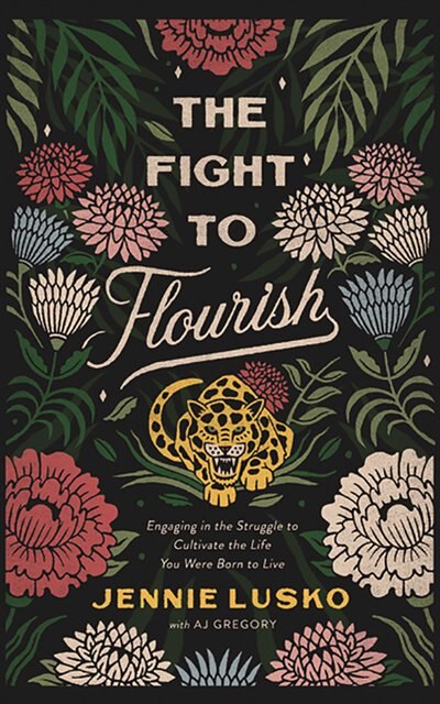 The Fight To Flourish: Engaging In The Struggle To Cultivate The Life You Were Born To Live