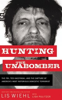Hunting the Unabomber: The FBI, Ted Kaczynski, and the Capture of America’s Most Notorious Domestic Terrorist